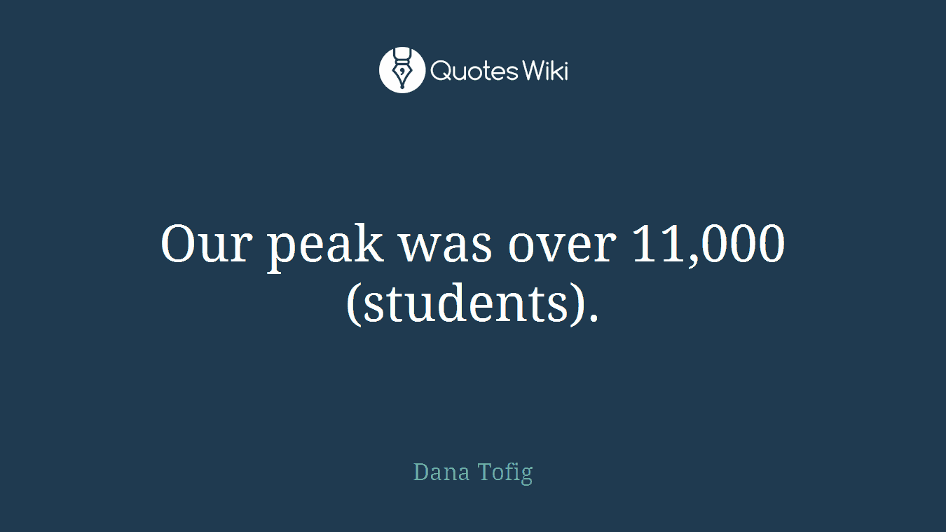 Our peak was over 11,000 (students).