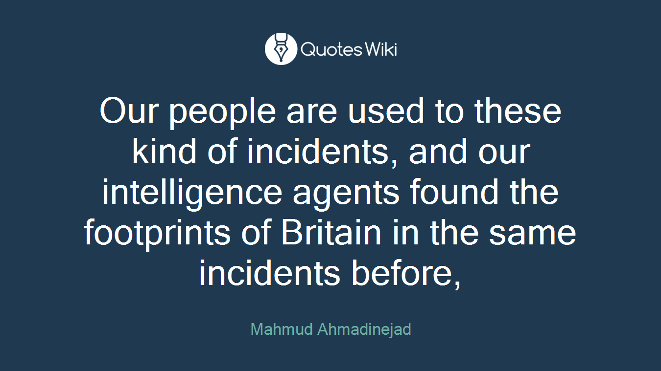 Our people are used to these kind of incidents, and our intelligence agents found the footprints of Britain in the same incidents before,