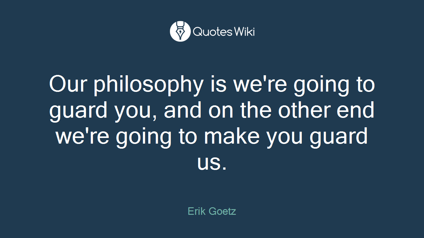 Our philosophy is we're going to guard you, and on the other end we're going to make you guard us.
