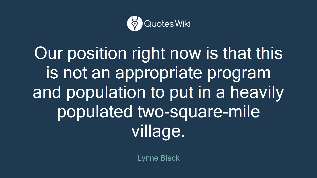 Our position right now is that this is not an appropriate program and population to put in a heavily populated two-square-mile village.
