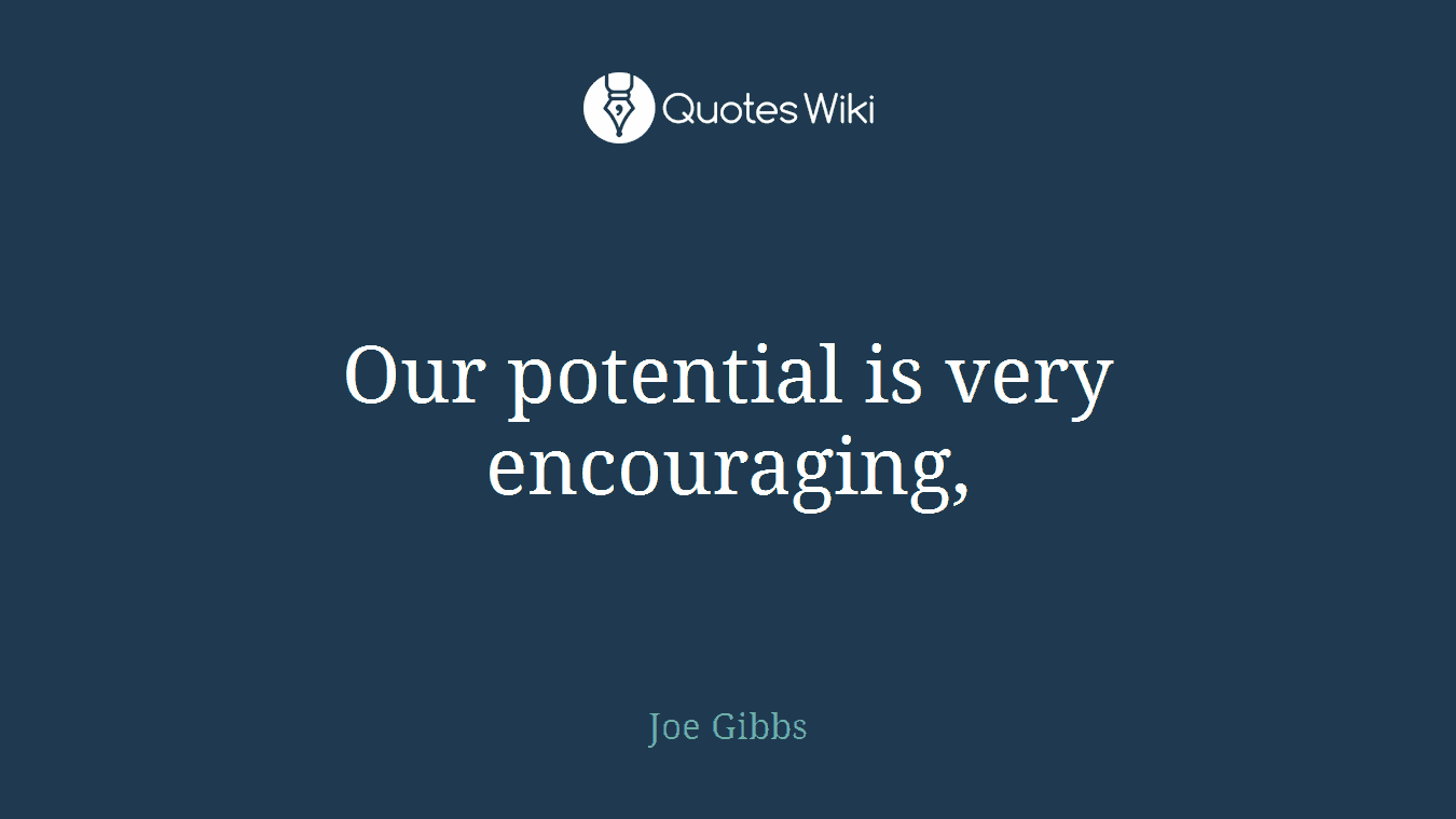 Our potential is very encouraging,