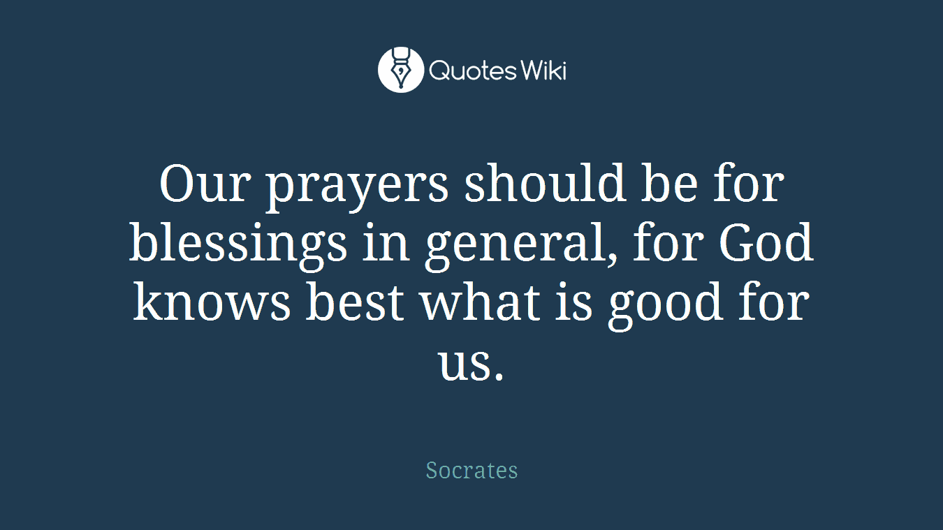 Our prayers should be for blessings in general, for God knows best what is good for us.