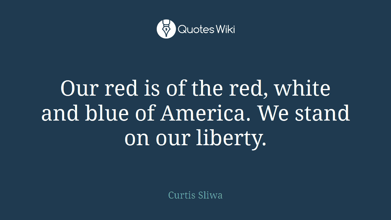 Our red is of the red, white and blue of America. We stand on our liberty.