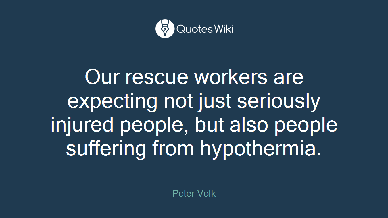 Our rescue workers are expecting not just seriously injured people, but also people suffering from hypothermia.