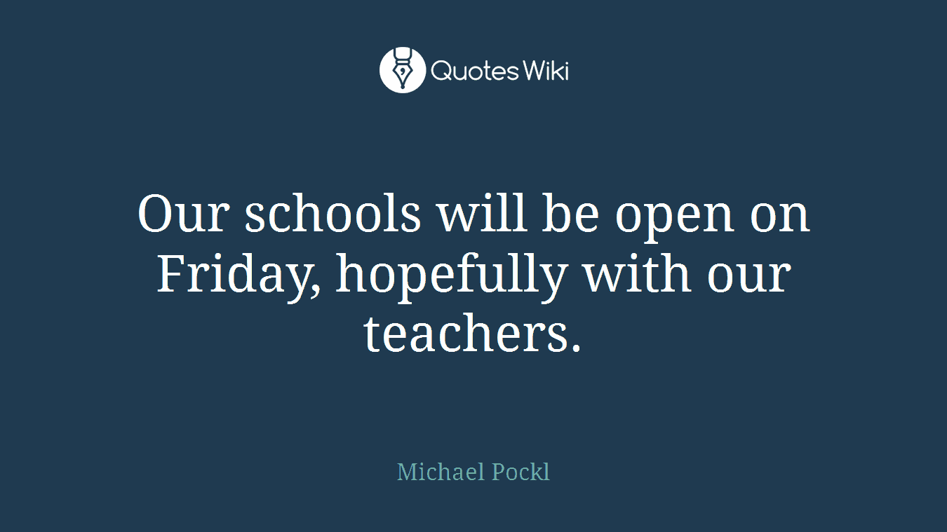 Our schools will be open on Friday, hopefully with our teachers.