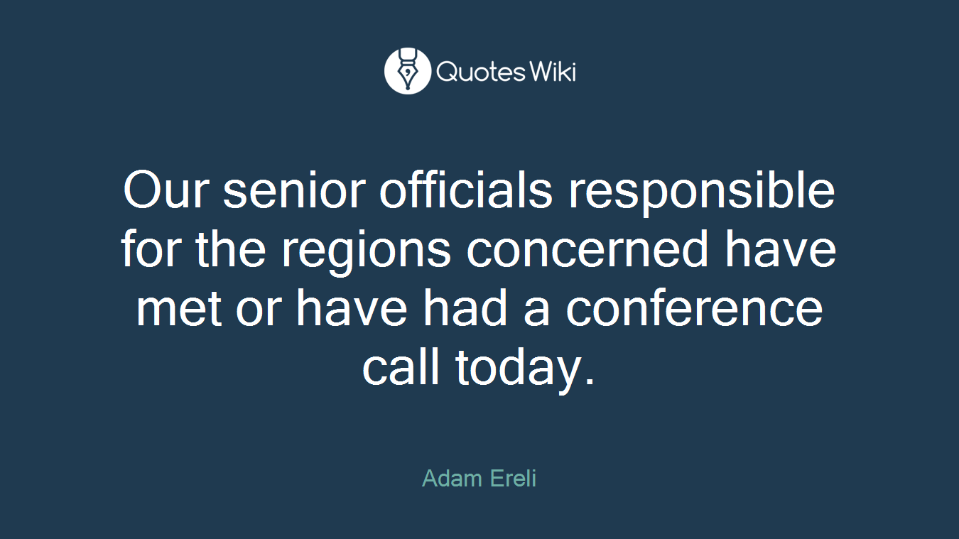 Our senior officials responsible for the regions concerned have met or have had a conference call today.