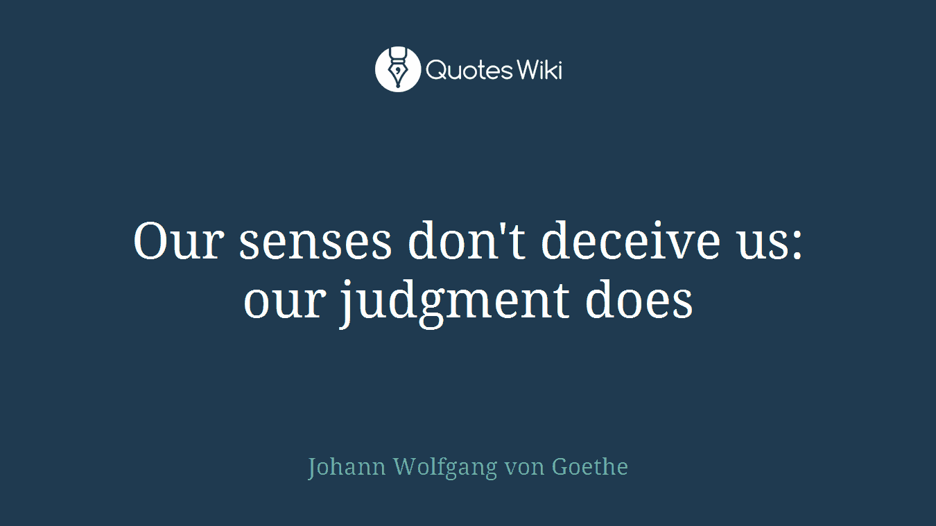 Our senses don't deceive us: our judgment does