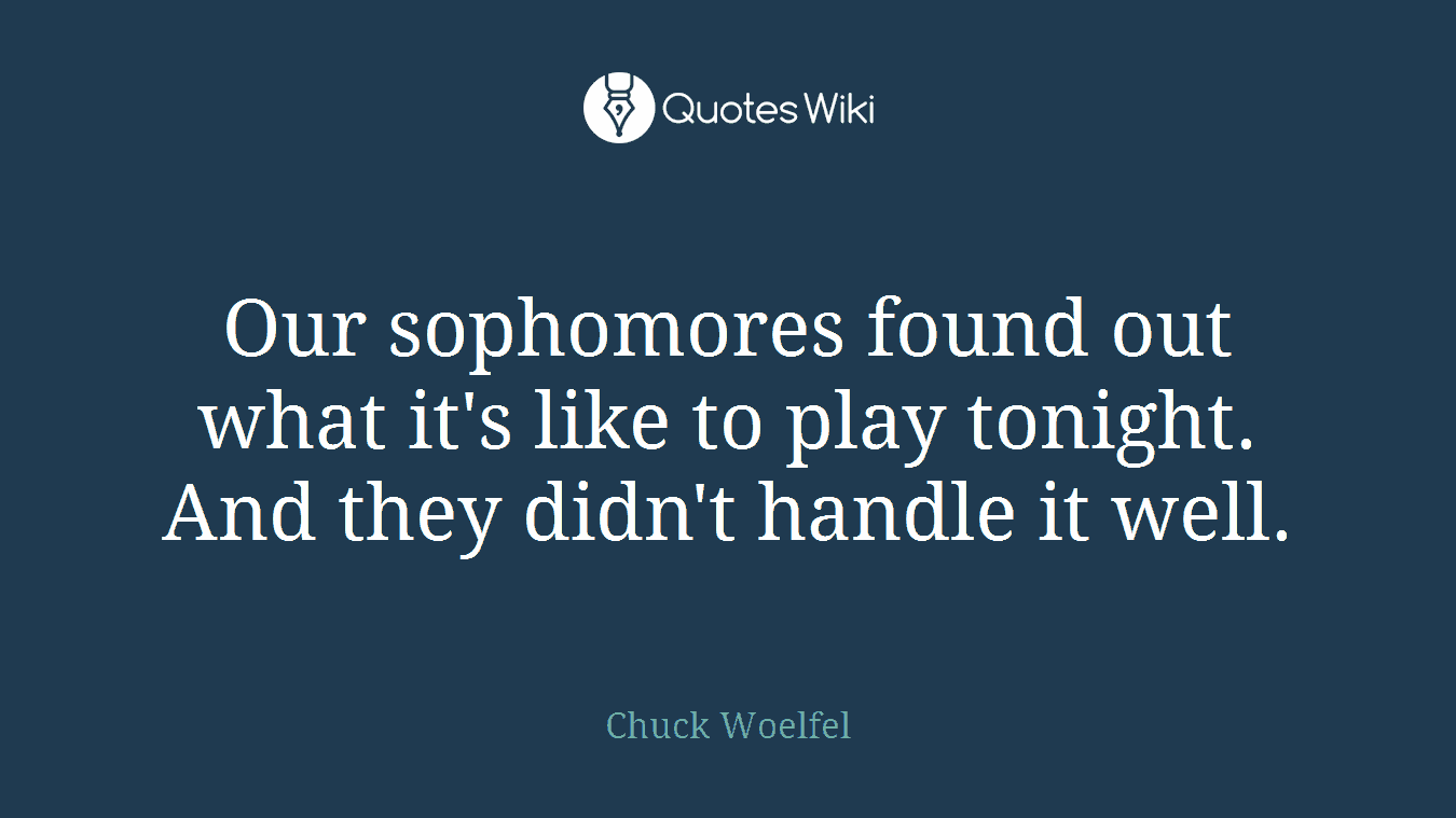 Our sophomores found out what it's like to play tonight. And they didn't handle it well.
