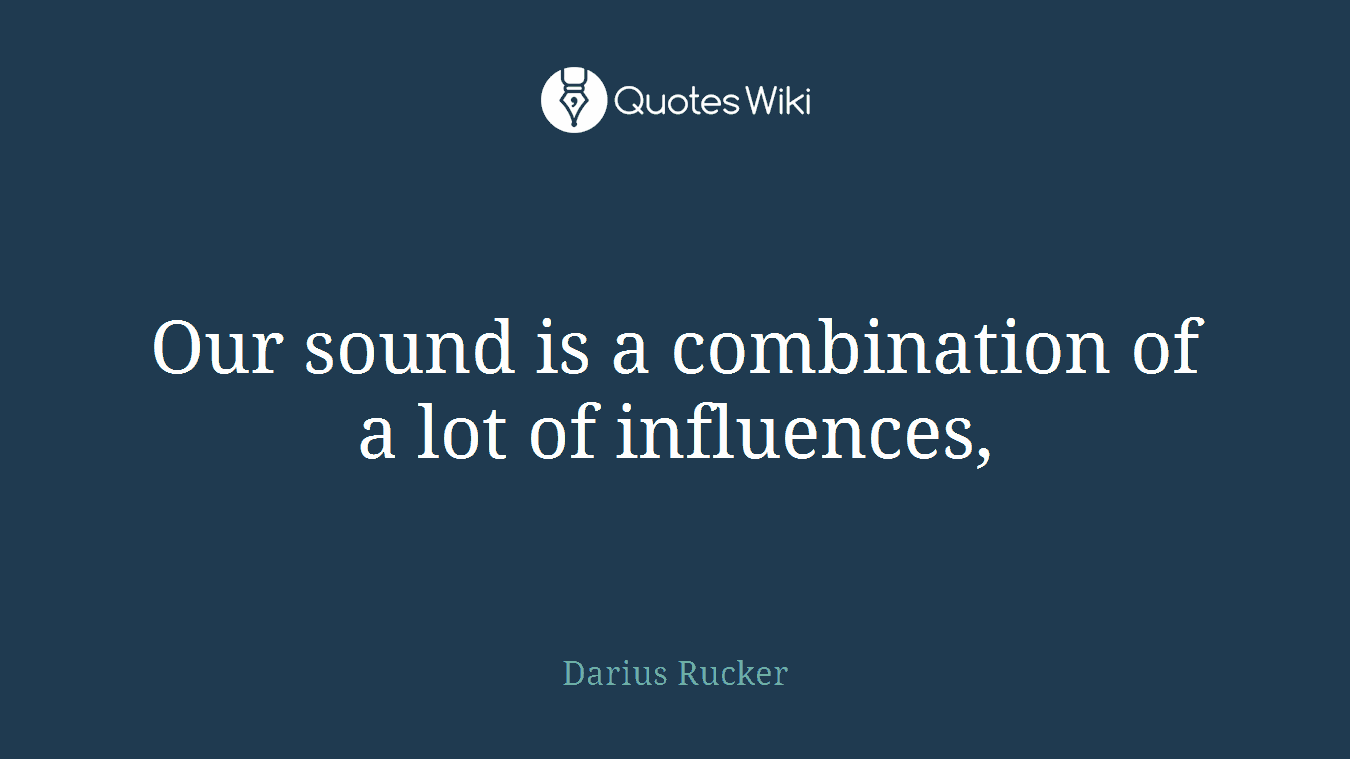 Our sound is a combination of a lot of influences,