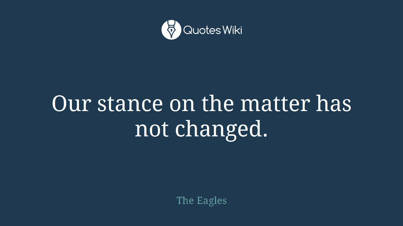 Our stance on the matter has not changed.