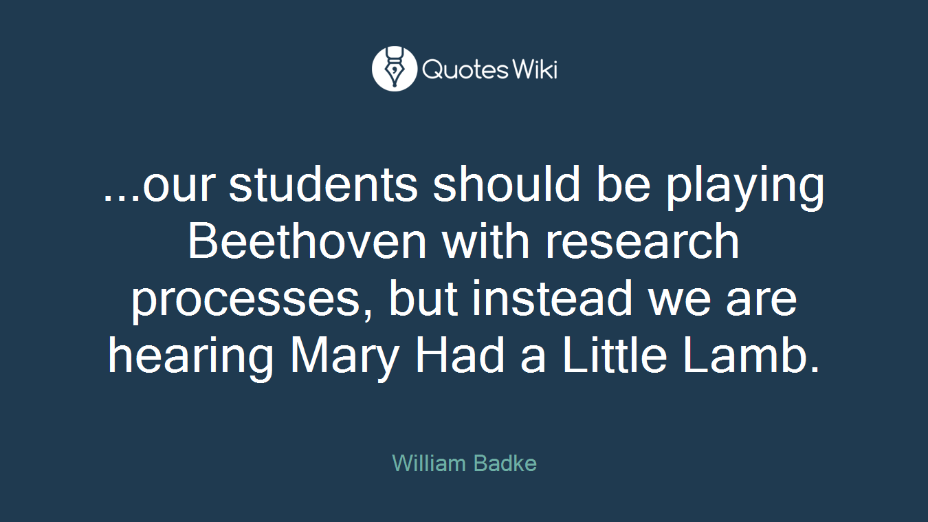 ...our students should be playing Beethoven with research processes, but instead we are hearing Mary Had a Little Lamb.