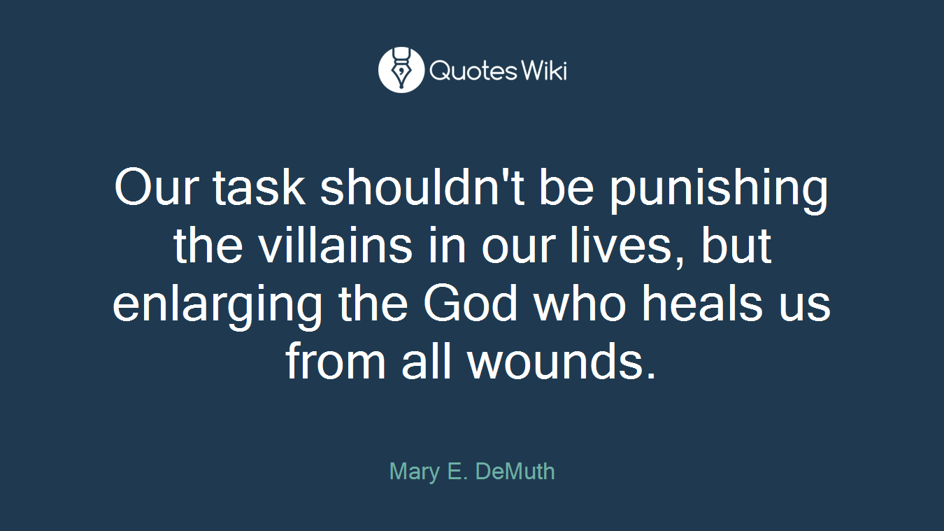 Our task shouldn't be punishing the villains in our lives, but enlarging the God who heals us from all wounds.