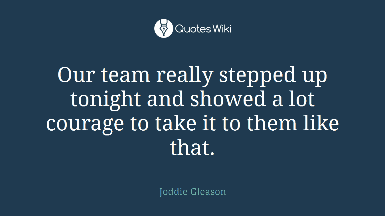 Our team really stepped up tonight and showed a lot courage to take it to them like that.