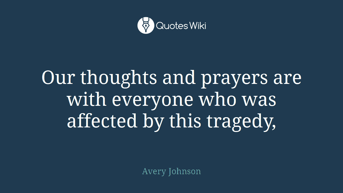 Our thoughts and prayers are with everyone who was affected by this tragedy,