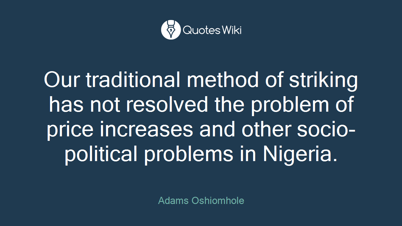 Our traditional method of striking has not resolved the problem of price increases and other socio-political problems in Nigeria.