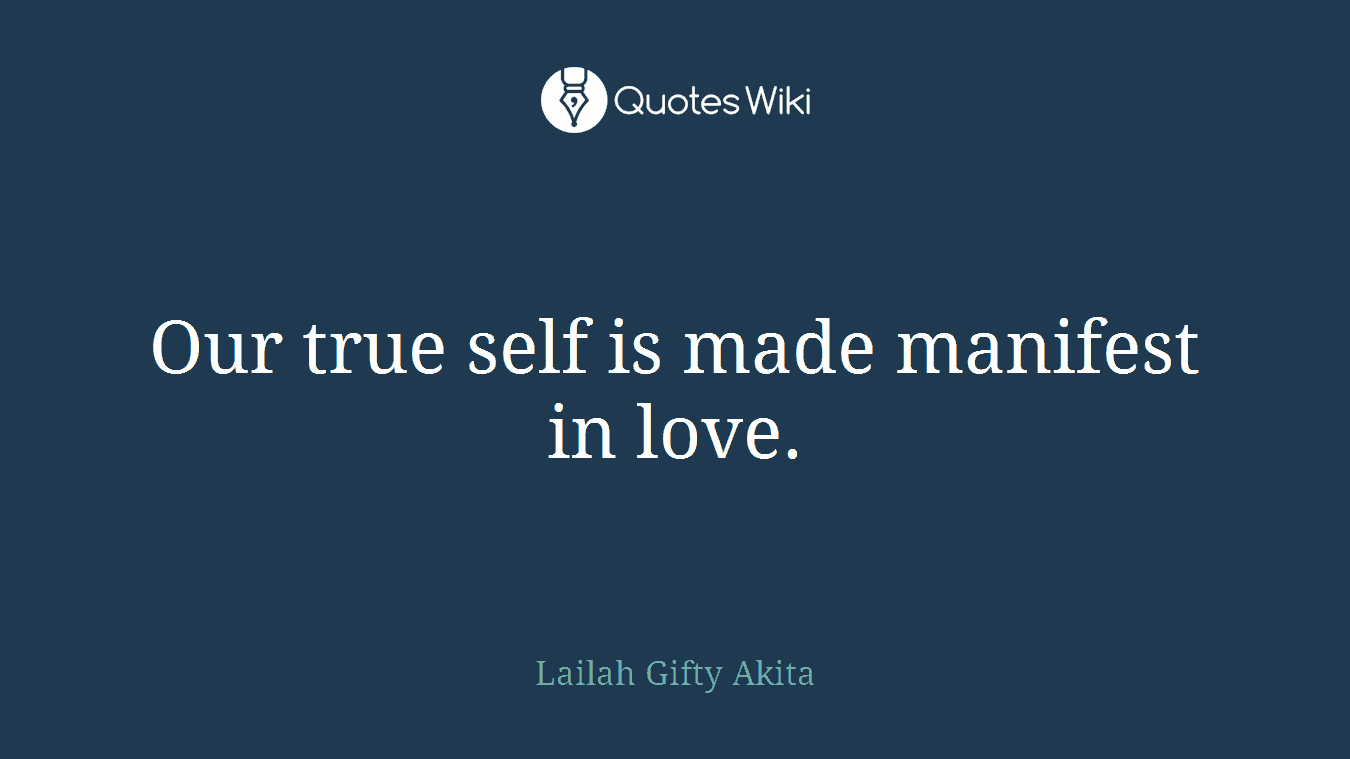 Our true self is made manifest in love.