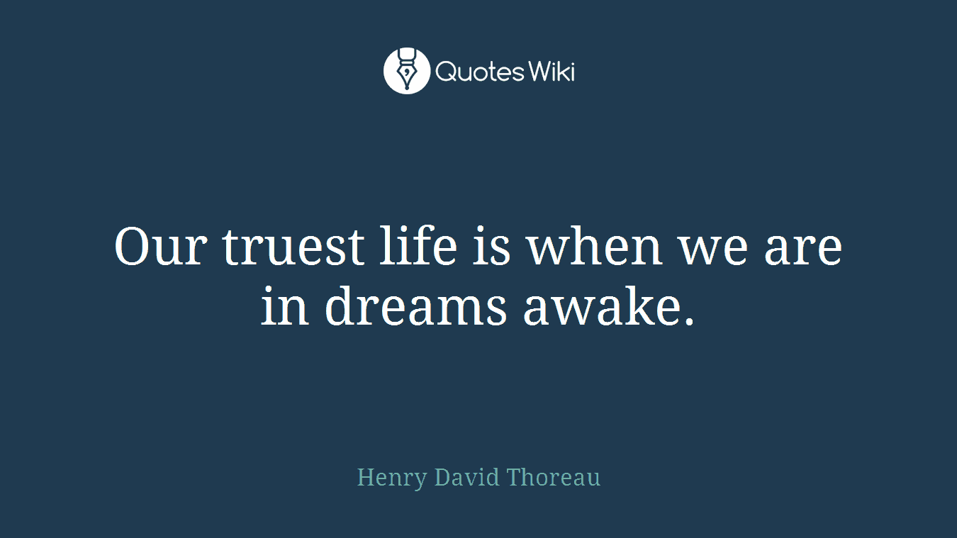 Our truest life is when we are in dreams awake.