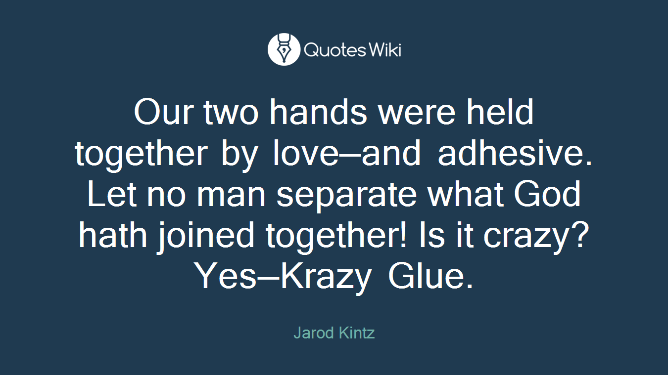 Our two hands were held together by love—and adhesive. Let no man separate what God hath joined together! Is it crazy? Yes—Krazy Glue.
