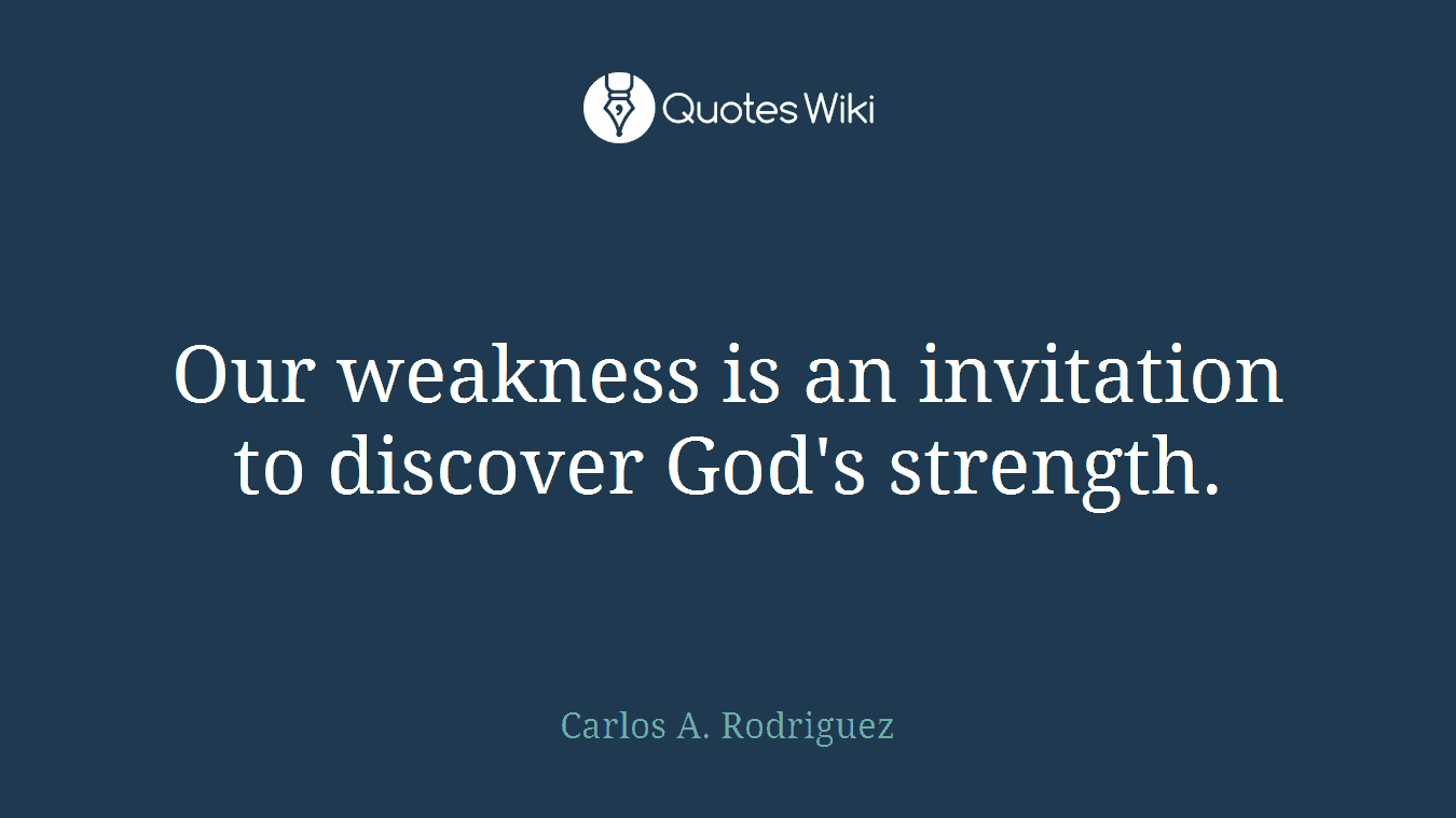 Our weakness is an invitation to discover God's strength.