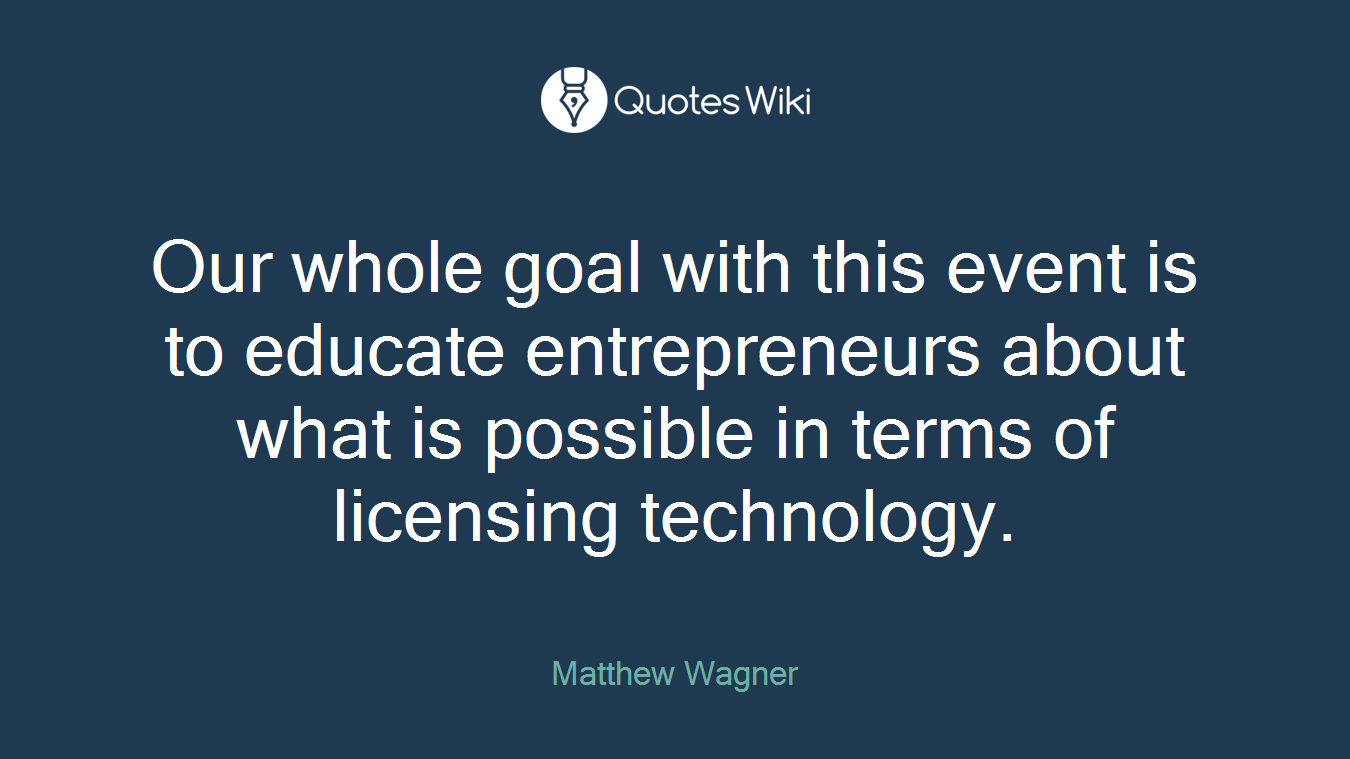 Our whole goal with this event is to educate entrepreneurs about what is possible in terms of licensing technology.