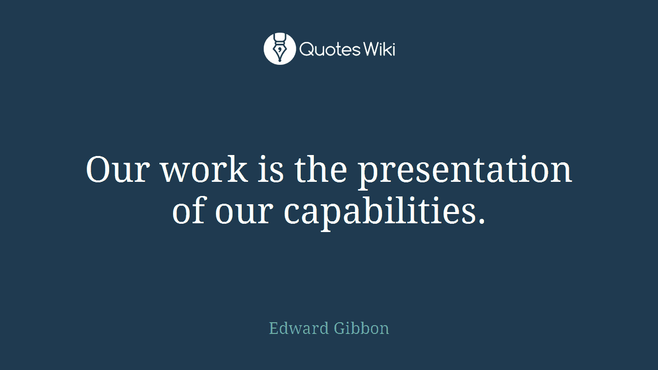 Our work is the presentation of our capabilities.