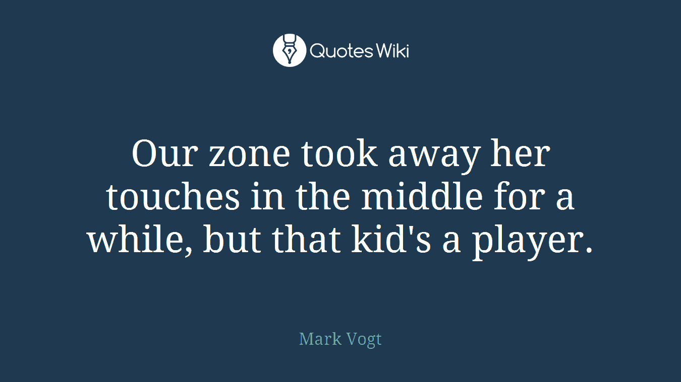 Our zone took away her touches in the middle for a while, but that kid's a player.
