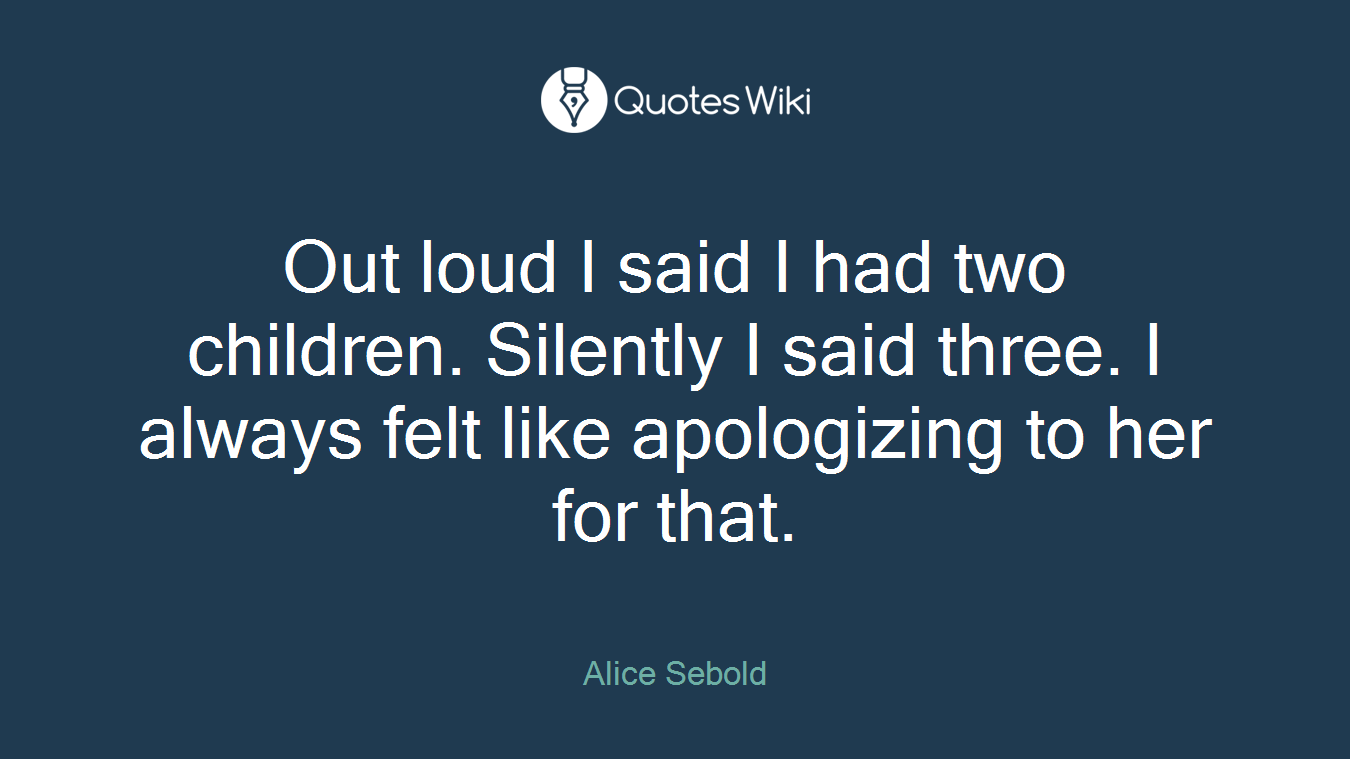 Out loud I said I had two children. Silently I said three. I always felt like apologizing to her for that.