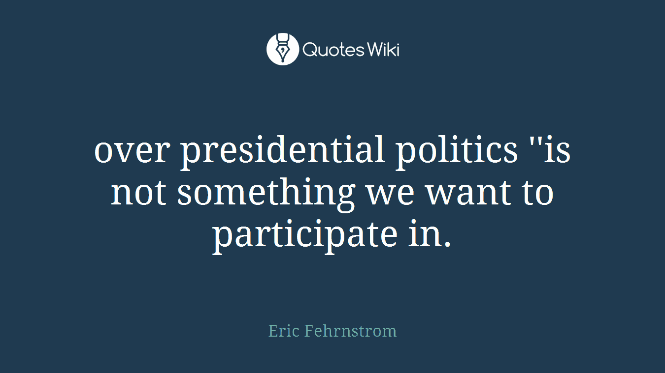 over presidential politics ''is not something we want to participate in.