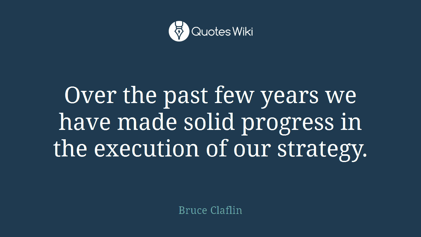 Over the past few years we have made solid progress in the execution of our strategy.