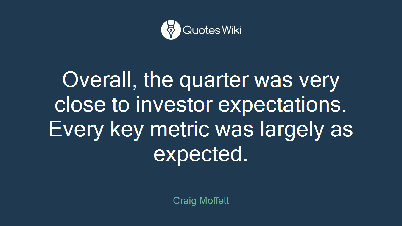 Overall, the quarter was very close to investor expectations. Every key metric was largely as expected.