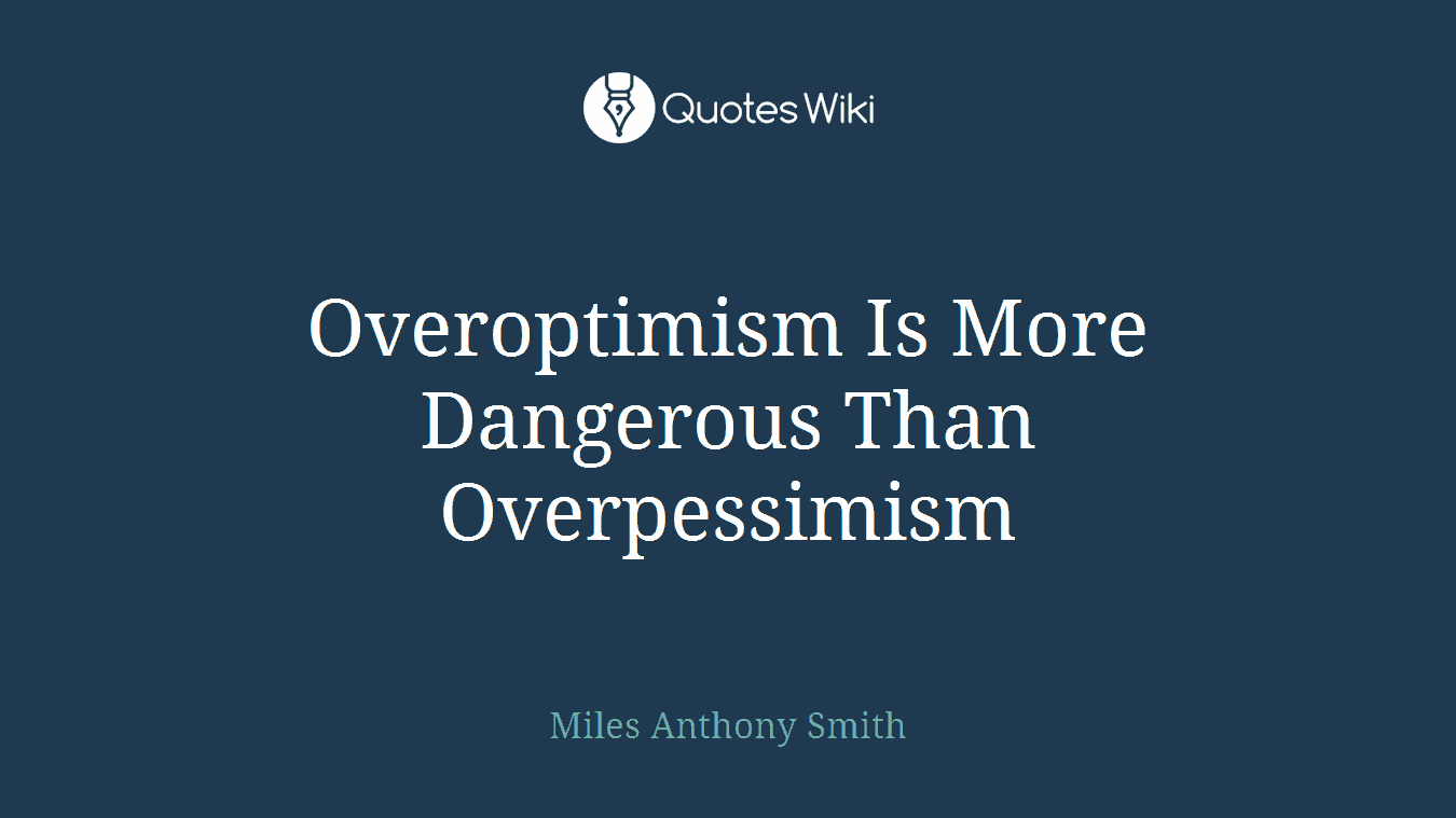 Overoptimism Is More Dangerous Than Overpessimism
