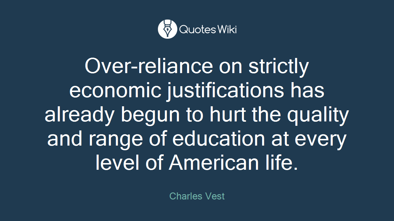 Over-reliance on strictly economic justifications has already begun to hurt the quality and range of education at every level of American life.