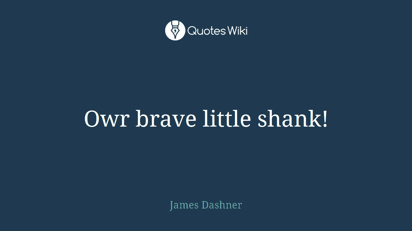 Owr brave little shank!