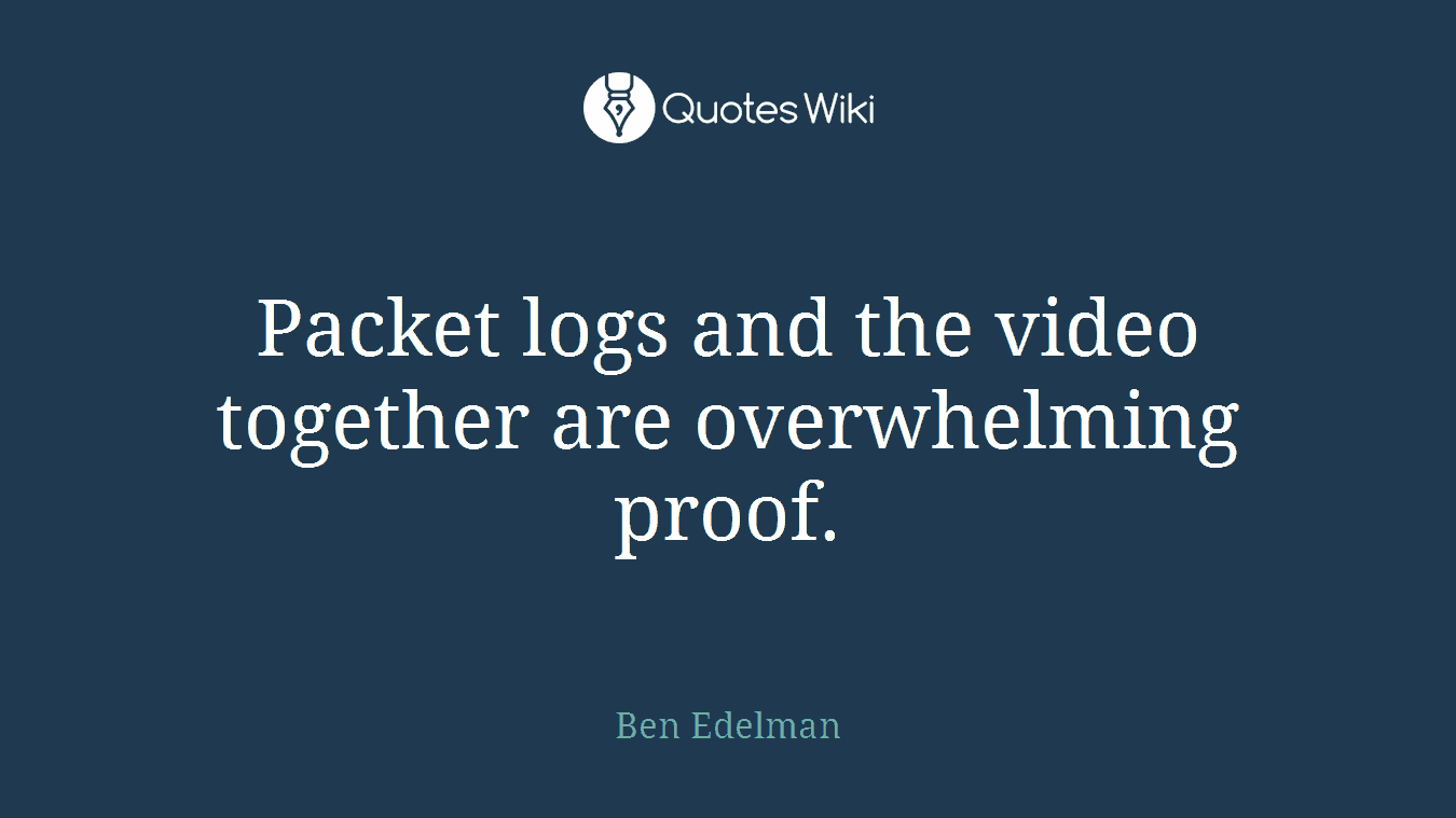 Packet logs and the video together are overwhelming proof.