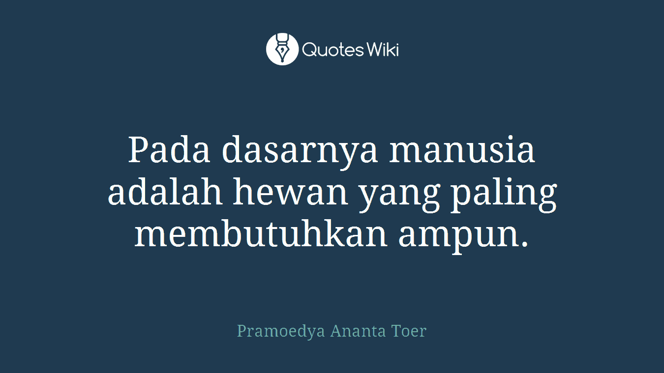 Pada dasarnya manusia adalah hewan yang paling membutuhkan ampun.