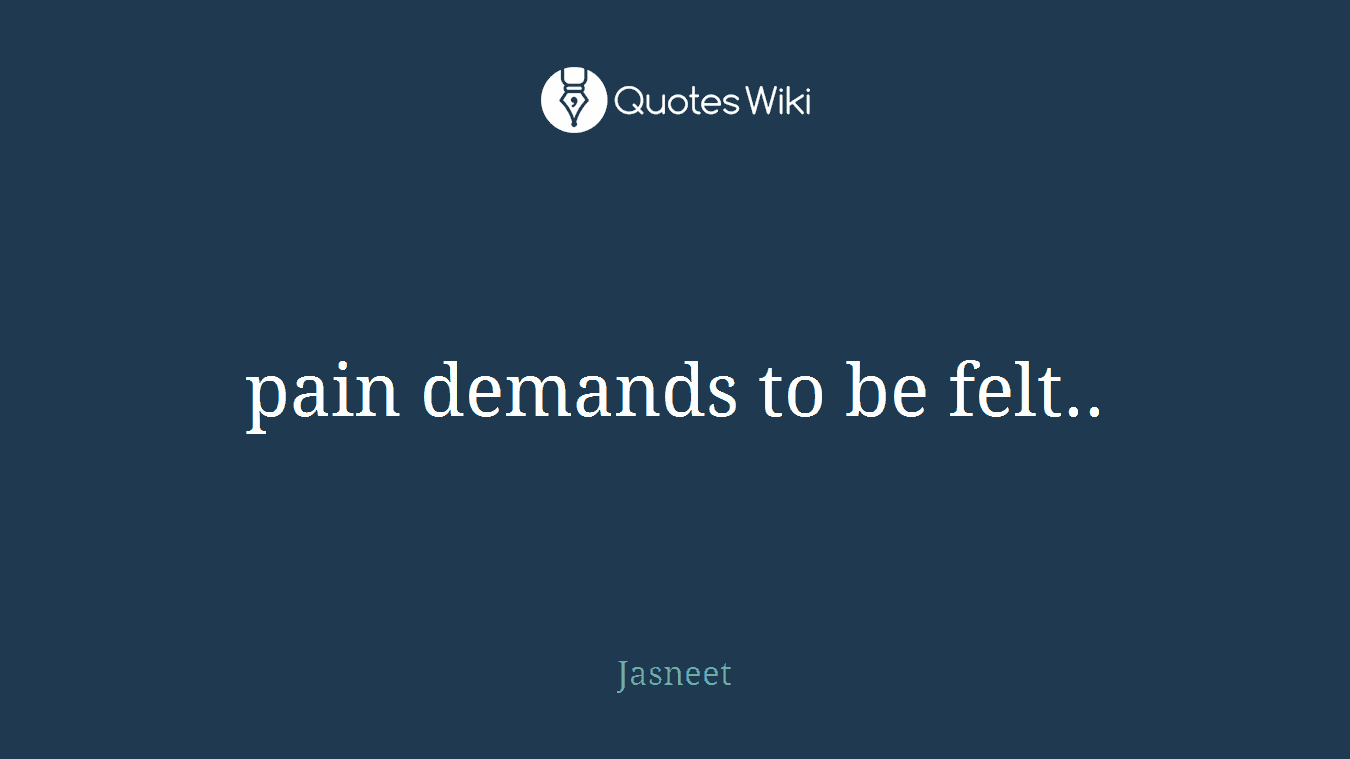 pain demands to be felt..