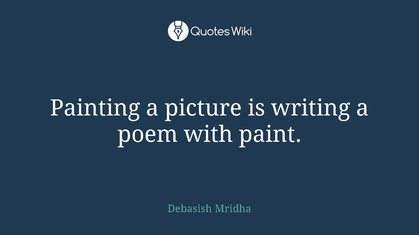Painting a picture is writing a poem with paint.