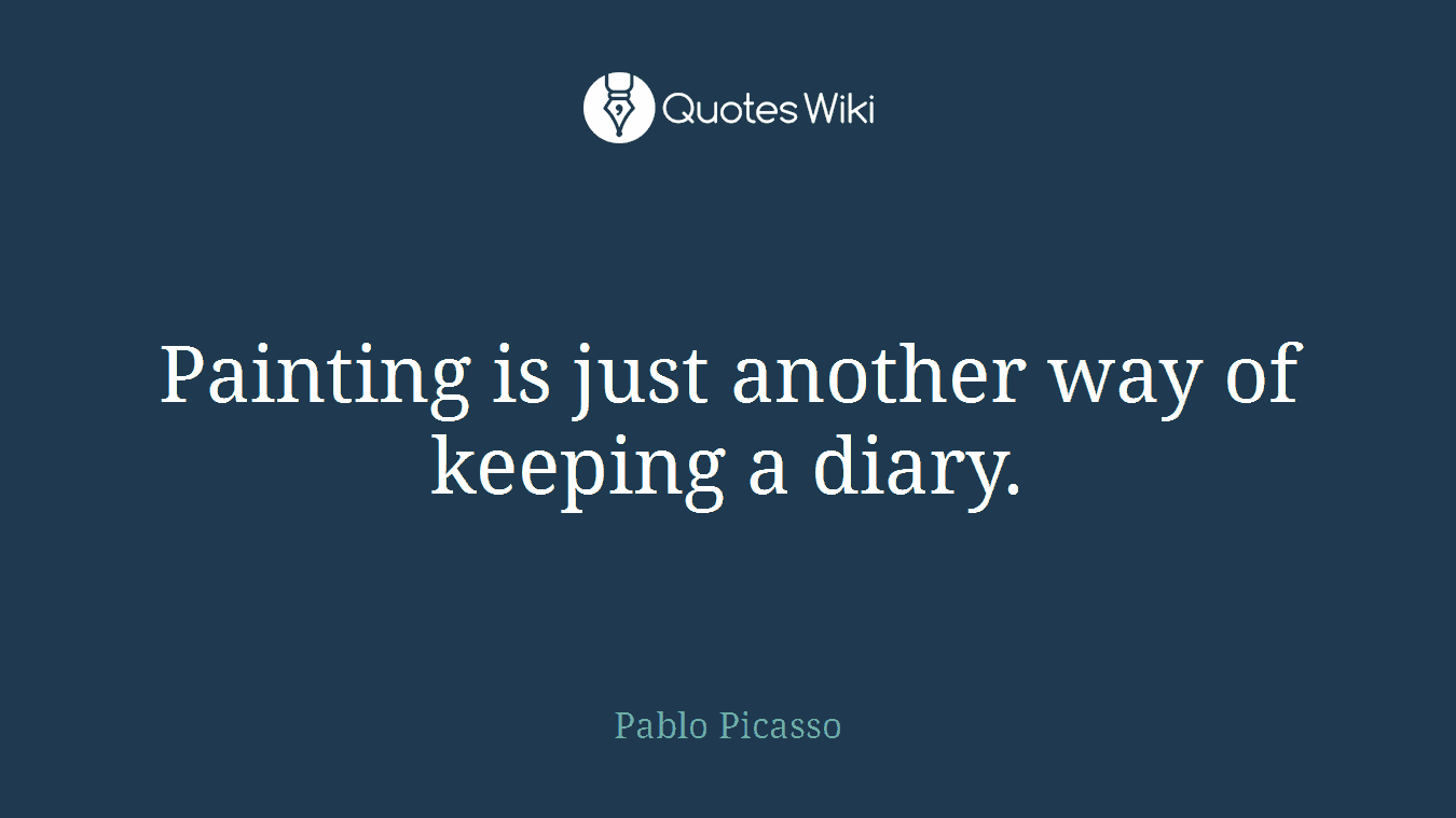 Painting is just another way of keeping a diary.
