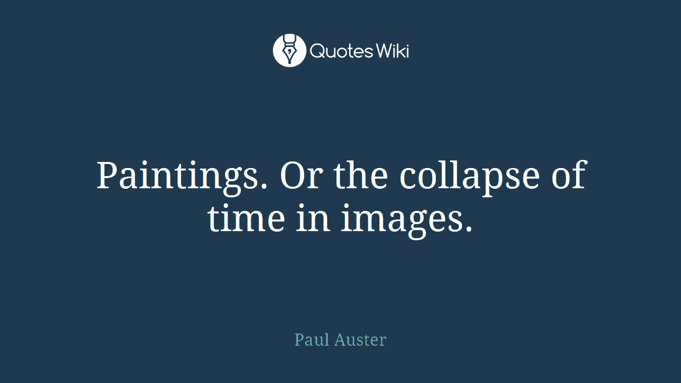 Paintings. Or the collapse of time in images.