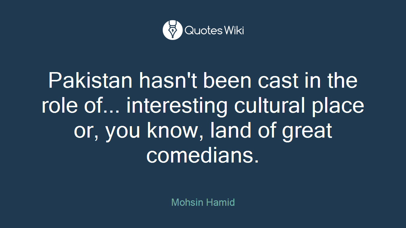Pakistan hasn't been cast in the role of... interesting cultural place or, you know, land of great comedians.