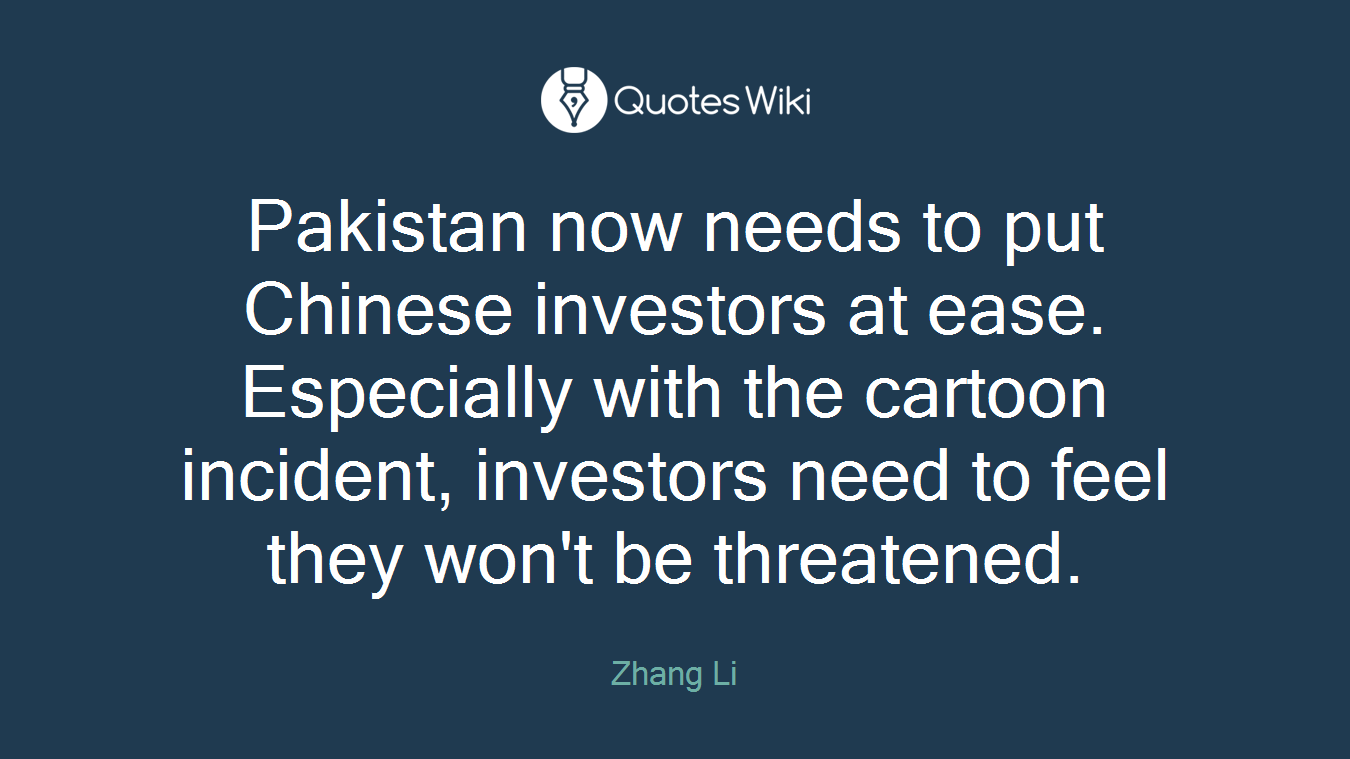 Pakistan now needs to put Chinese investors at ease. Especially with the cartoon incident, investors need to feel they won't be threatened.