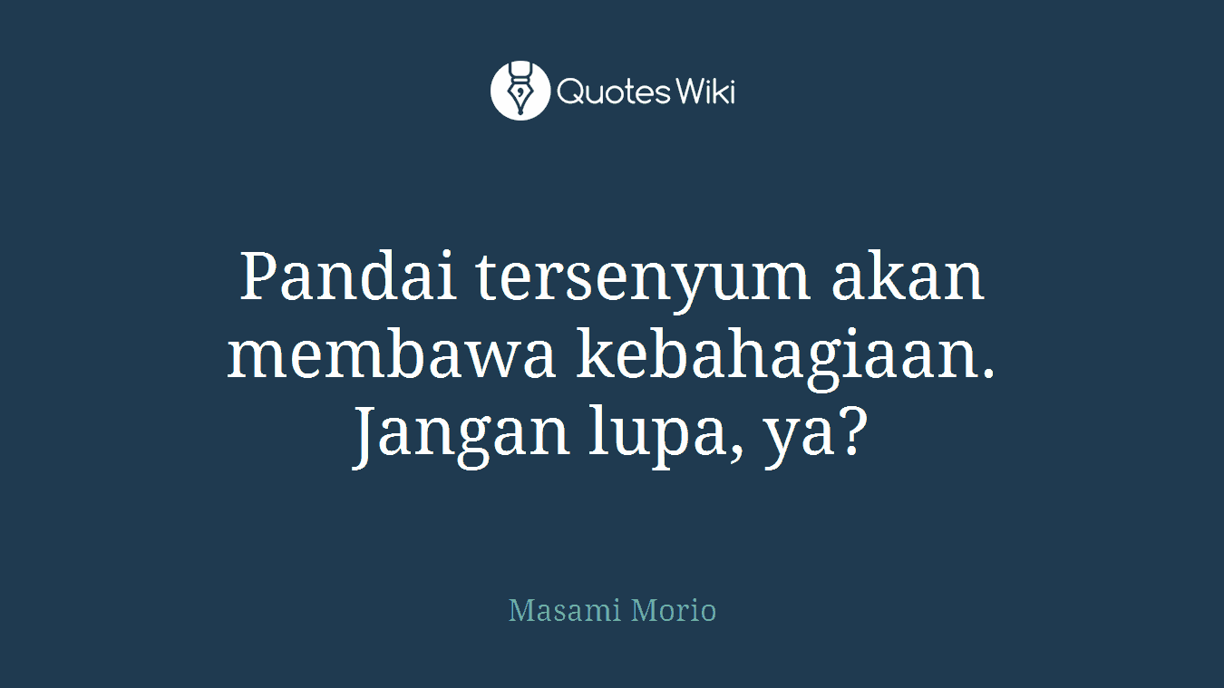 Pandai tersenyum akan membawa kebahagiaan. Jangan lupa, ya?