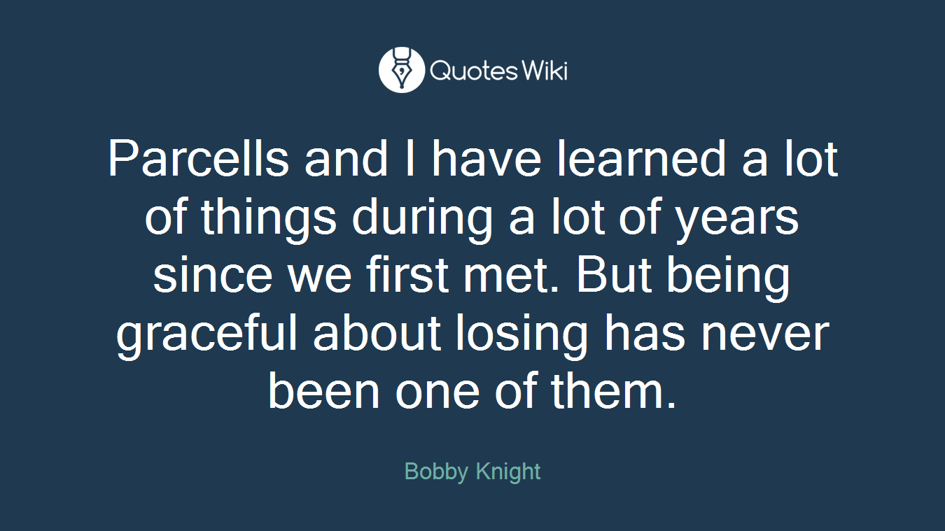 Parcells and I have learned a lot of things during a lot of years since we first met. But being graceful about losing has never been one of them.
