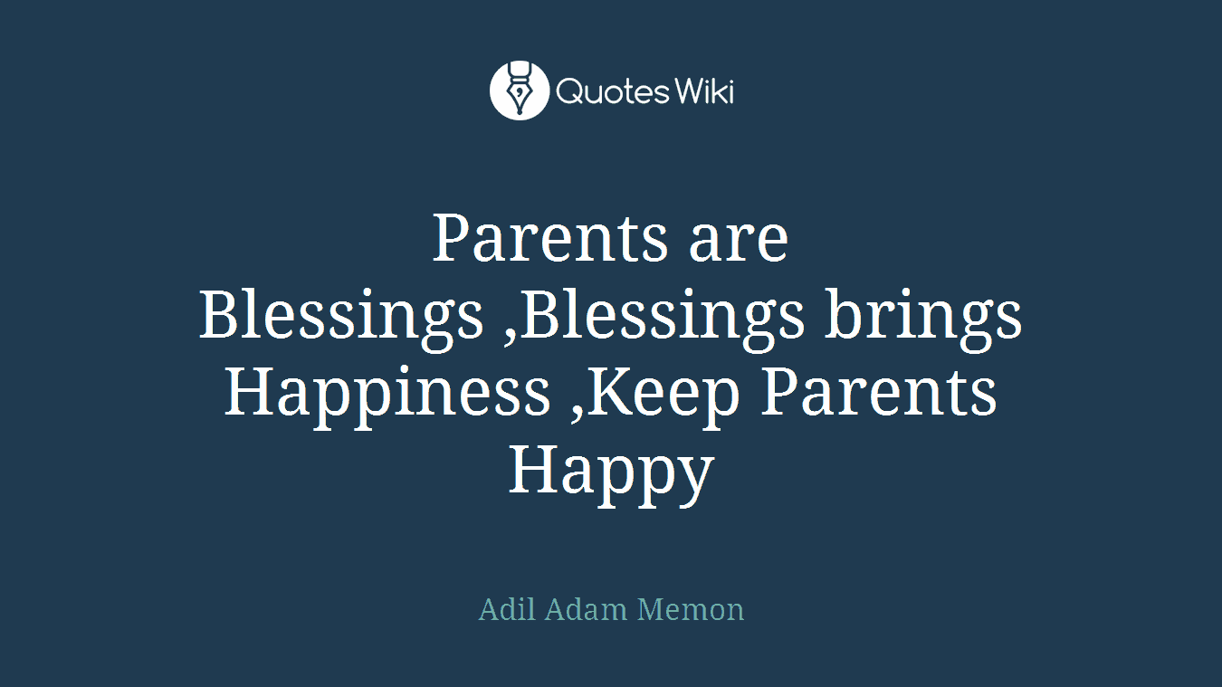 Parents are Blessings ,Blessings brings Happiness ,Keep Parents Happy