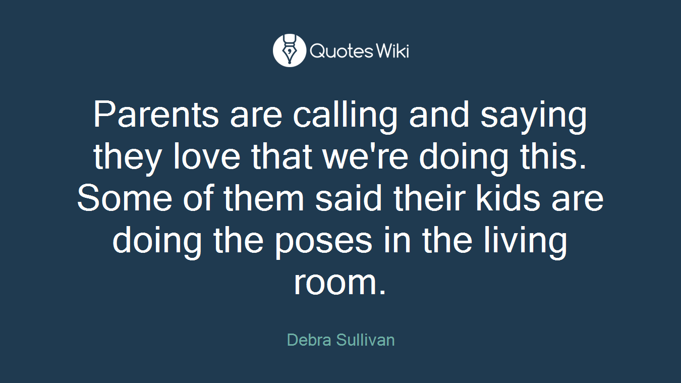 Parents are calling and saying they love that we're doing this. Some of them said their kids are doing the poses in the living room.