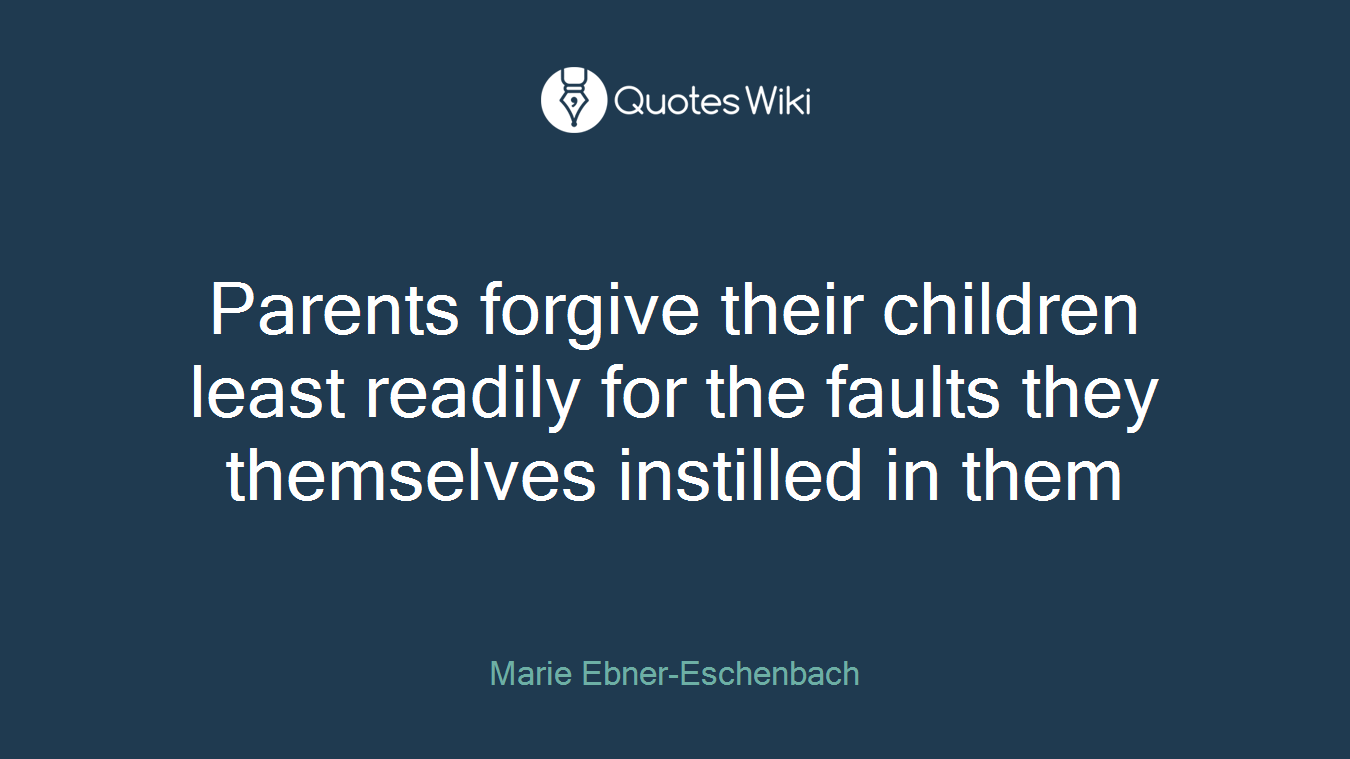 Parents forgive their children least readily for the faults they themselves instilled in them