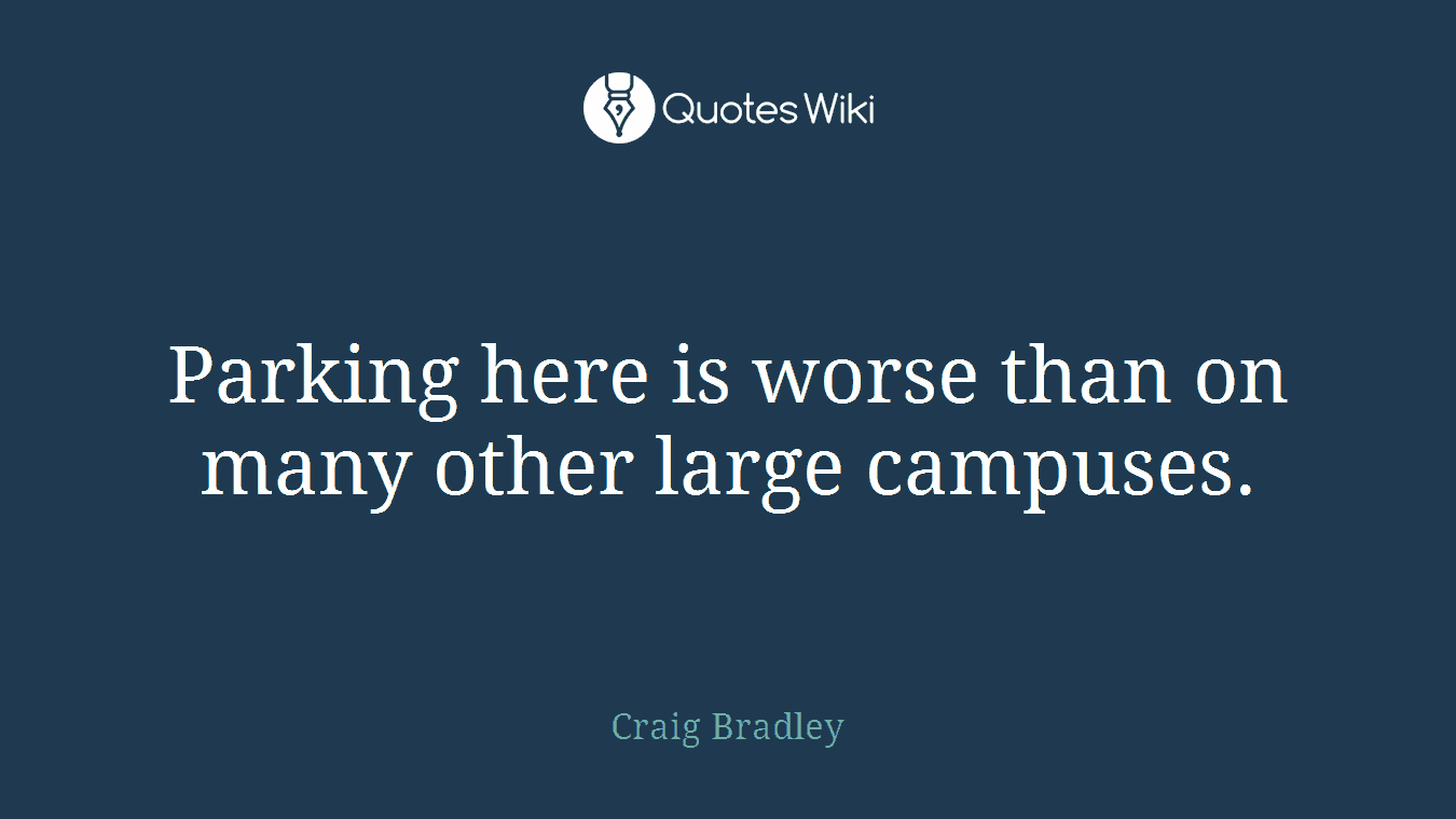Parking here is worse than on many other large campuses.