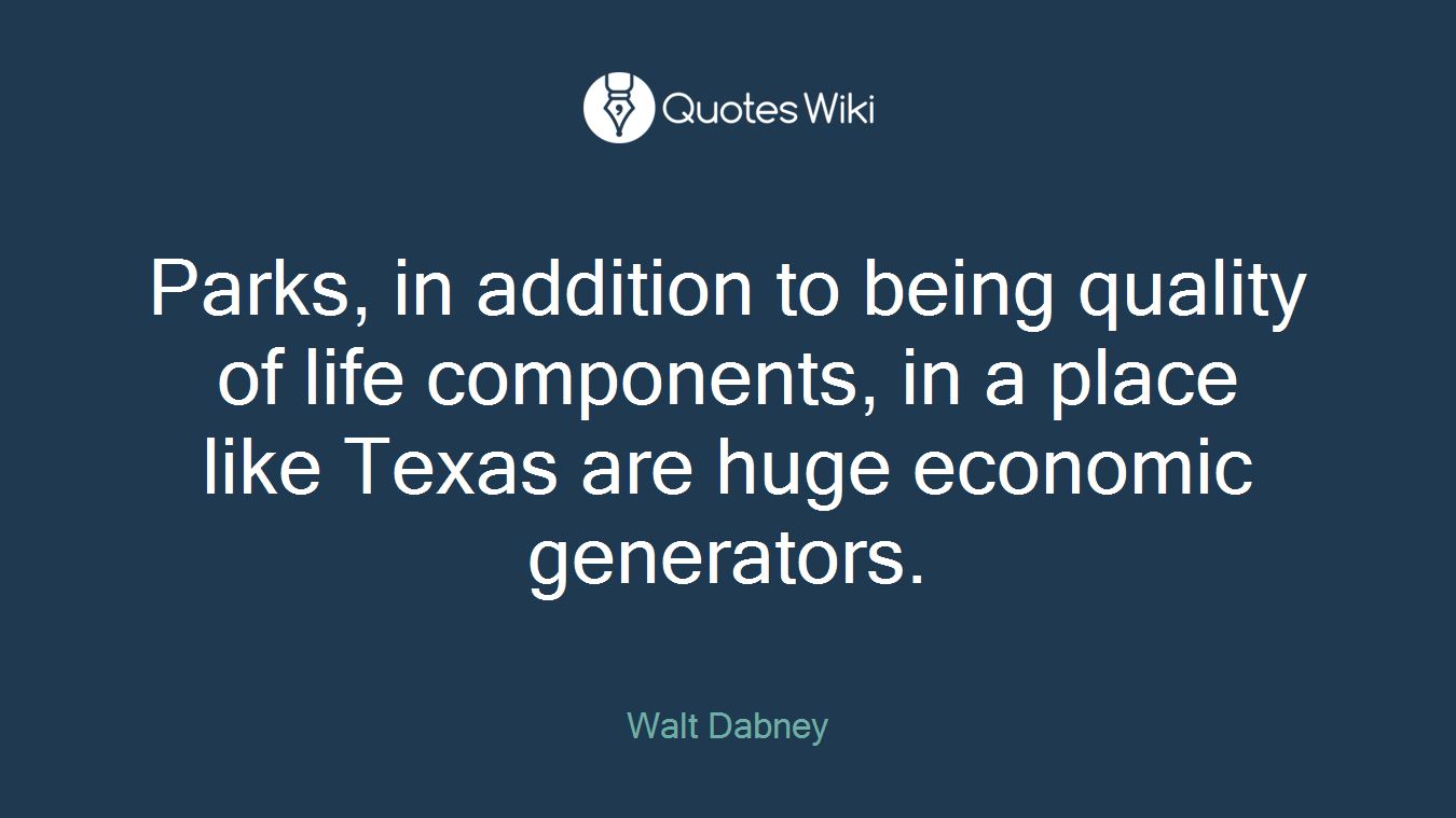 Parks, in addition to being quality of life components, in a place like Texas are huge economic generators.