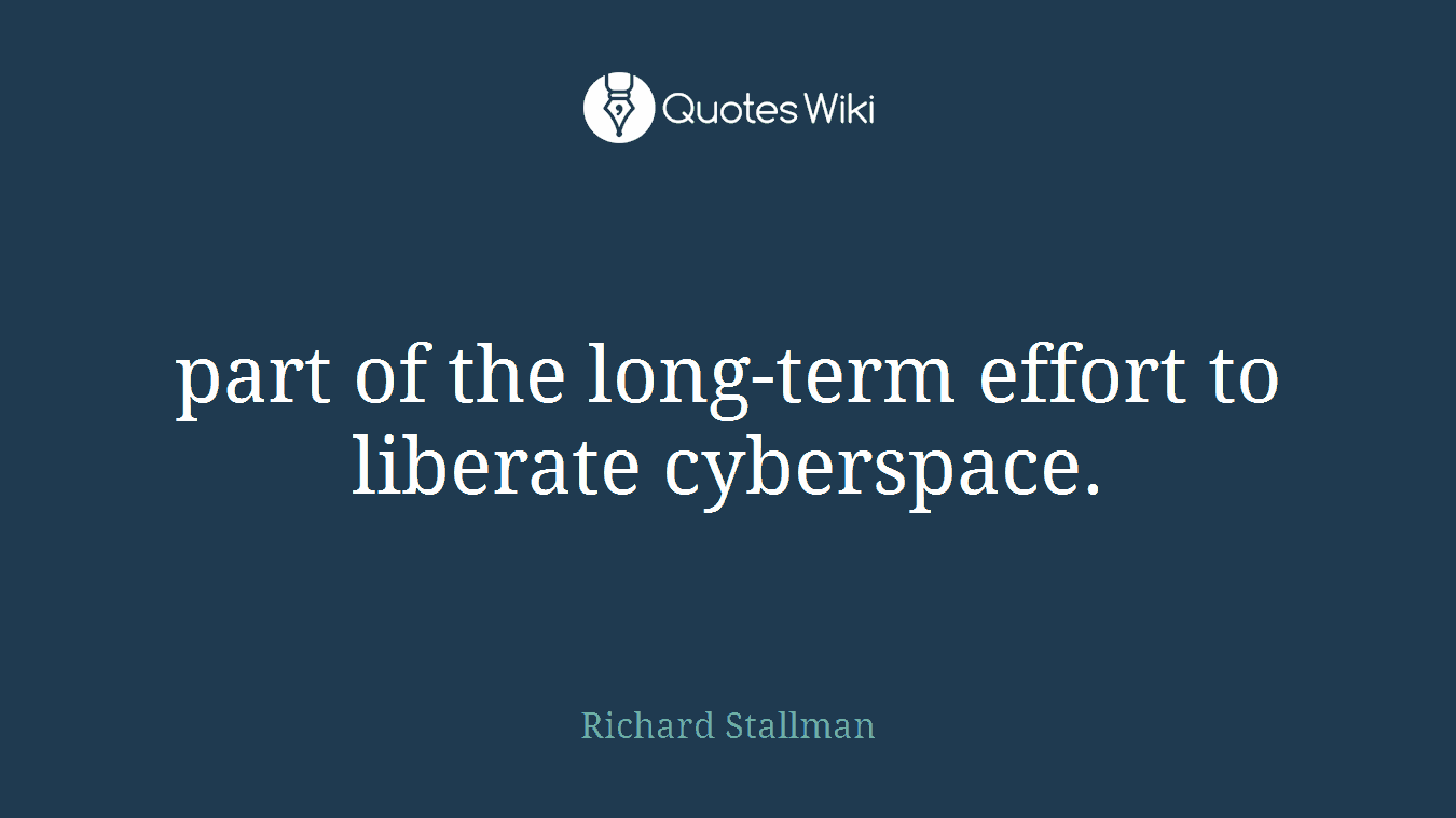 part of the long-term effort to liberate cyberspace.