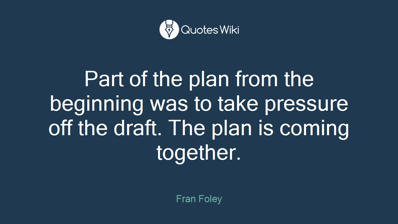 Part of the plan from the beginning was to take pressure off the draft. The plan is coming together.